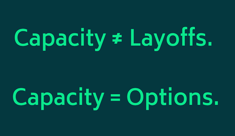 Image of text displaying: Capacity does not equal layoffs. Capacity does equal options.